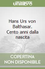 Hans Urs von Balthasar. Cento anni dalla nascita libro