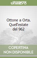 Ottone a Orta. Quell'estate del 962