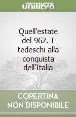 Quell'estate del 962. I tedeschi alla conquista dell'Italia