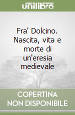 Fra' Dolcino. Nascita, vita e morte di un'eresia medievale