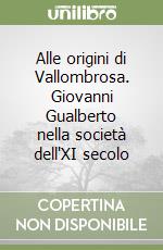 Alle origini di Vallombrosa. Giovanni Gualberto nella società dell'XI secolo libro