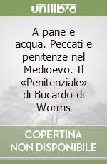 A pane e acqua. Peccati e penitenze nel Medioevo. Il «Penitenziale» di Bucardo di Worms libro