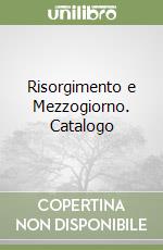 Risorgimento e Mezzogiorno. Catalogo libro