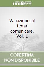 Variazioni sul tema comunicare. Vol. 1 libro