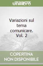 Variazioni sul tema comunicare. Vol. 2 libro