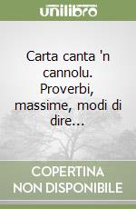 Carta canta 'n cannolu. Proverbi, massime, modi di dire... libro