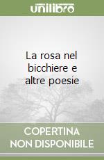 La rosa nel bicchiere e altre poesie libro