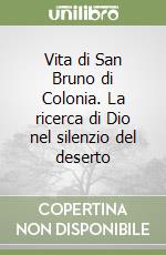 Vita di San Bruno di Colonia. La ricerca di Dio nel silenzio del deserto libro