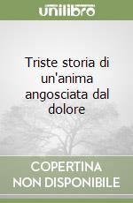 Triste storia di un'anima angosciata dal dolore libro