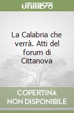 La Calabria che verrà. Atti del forum di Cittanova libro