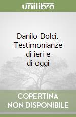 Danilo Dolci. Testimonianze di ieri e di oggi libro