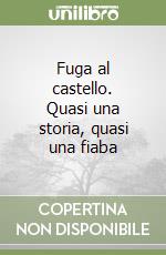 Fuga al castello. Quasi una storia, quasi una fiaba libro