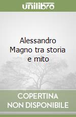 Alessandro Magno tra storia e mito libro