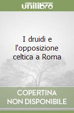 I druidi e l'opposizione celtica a Roma libro