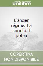 L'ancien régime. La società. I poteri libro