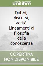 Dubbi, discorsi, verità. Lineamenti di filosofia della conoscenza