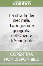 La strada dei diecimila. Topografia e geografia dell'Oriente di Senofonte libro