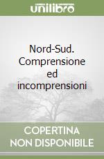 Nord-Sud. Comprensione ed incomprensioni libro