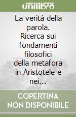 La verità della parola. Ricerca sui fondamenti filosofici della metafora in Aristotele e nei contemporanei libro