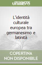 L'identità culturale europea tra germanesimo e latinità