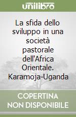 La sfida dello sviluppo in una società pastorale dell'Africa Orientale. Karamoja-Uganda libro