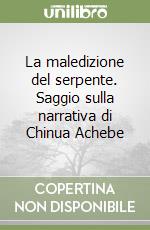 La maledizione del serpente. Saggio sulla narrativa di Chinua Achebe libro