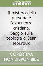 Il mistero della persona e l'esperienza cristiana. Saggio sulla teologia di Jean Mouroux libro