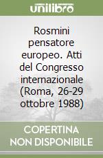 Rosmini pensatore europeo. Atti del Congresso internazionale (Roma, 26-29 ottobre 1988) libro