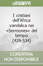 I cristiani dell'Africa vandalica nei «Sermones» del tempo (429-534) libro