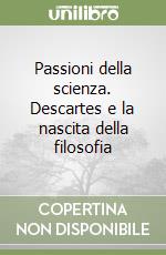 Passioni della scienza. Descartes e la nascita della filosofia libro