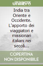 India tra Oriente e Occidente. L'apporto dei viaggiatori e missionari italiani nei secoli XVI-XVIII libro