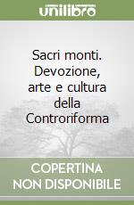 Sacri monti. Devozione, arte e cultura della Controriforma libro