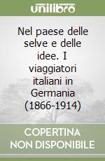 Nel paese delle selve e delle idee. I viaggiatori italiani in Germania (1866-1914) libro