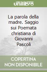 La parola della madre. Saggio sui Poemata christiana di Giovanni Pascoli libro