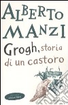 Grogh, storia di un castoro libro di Manzi Alberto