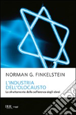 L'industria dell'Olocausto. Lo sfruttamento della sofferenza degli ebrei libro