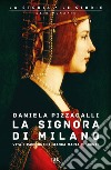 La signora di Milano. Vita e passioni di Bianca Maria Visconti libro di Pizzagalli Daniela