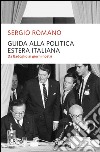 Guida alla politica estera italiana. Da Badoglio a Berlusconi libro di Romano Sergio