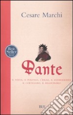 Dante. Il poeta, il politico, l'esule, il guerrigliero, il cortigiano, il reazionario libro