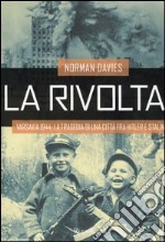 La rivolta. Varsavia 1944: la tragedia di una città fra Hitler e Stalin