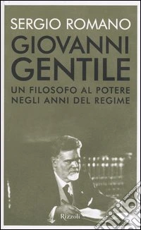 Giovanni Gentile. Un filosofo al potere negli anni del Regime libro