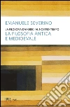 La filosofia dai Greci al nostro tempo. La filosofia antica e medioevale libro di Severino Emanuele