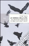 La scienza della vita. Le connessioni nascoste fra la natura e gli esseri viventi libro