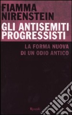 Gli antisemiti progressisti. La forma nuova di un odio antico libro