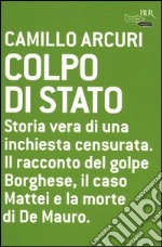 Colpo di Stato. Storia vera di una inchiesta censurata. Il racconto del golpe Borghese, il caso Mattei e la morte di De Mauro libro