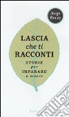 Lascia che ti racconti. Storie per imparare a vivere libro di Bucay Jorge