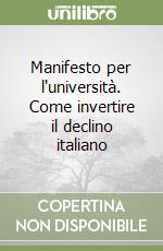 Manifesto per l'università. Come invertire il declino italiano libro