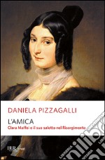 L'amica. Clara Maffei e il suo salotto nel Risorgimento libro