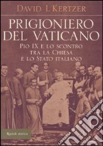 Prigioniero del Vaticano. Pio IX e lo scontro tra la Chiesa e lo Stato italiano libro