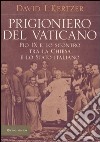 Prigioniero del Vaticano. Pio IX e lo scontro tra la Chiesa e lo Stato italiano libro